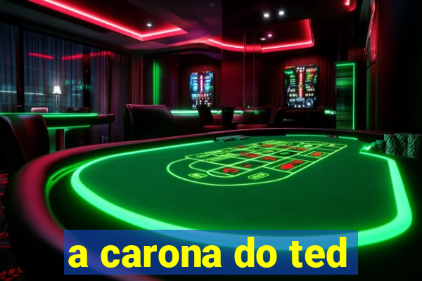 a carona do ted